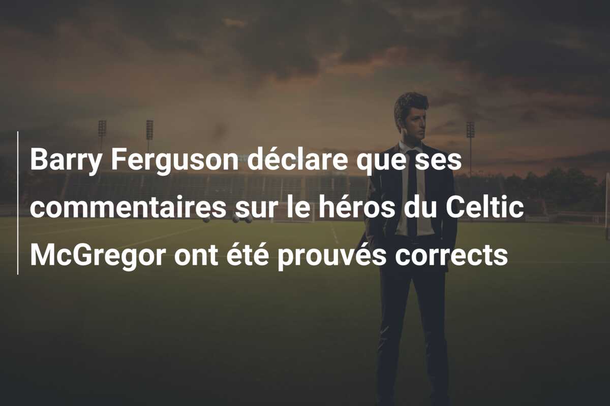 Barry Ferguson déclare que ses commentaires sur le héros du Celtic McGregor ont été prouvés corrects