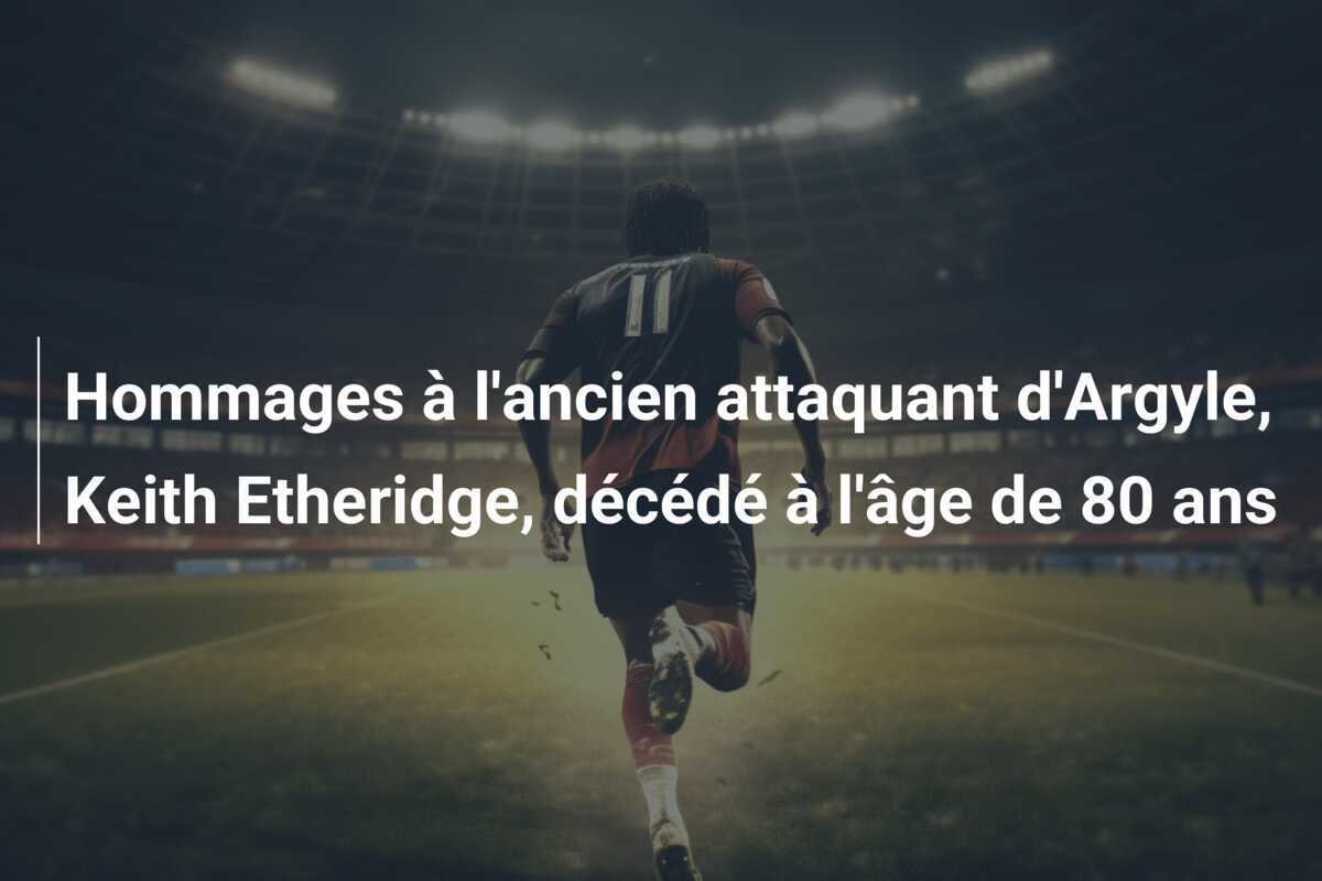 Hommages à l'ancien attaquant d'Argyle, Keith Etheridge, décédé à l'âge de 80 ans