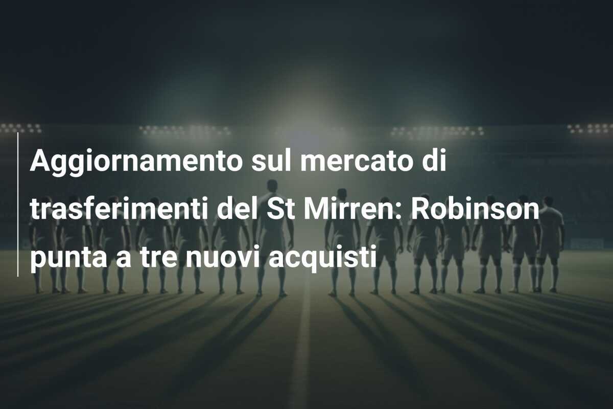 Aggiornamento sul mercato di trasferimenti del St Mirren: Robinson punta a tre nuovi acquisti