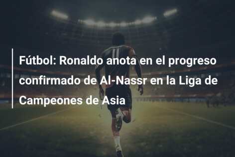 Fútbol: Ronaldo anota en el progreso confirmado de Al-Nassr en la Liga de Campeones de Asia