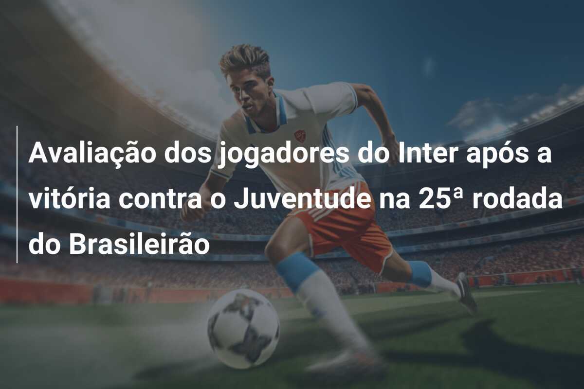 Avaliação dos jogadores do Inter após a vitória contra o Juventude na 25ª rodada do Brasileirão