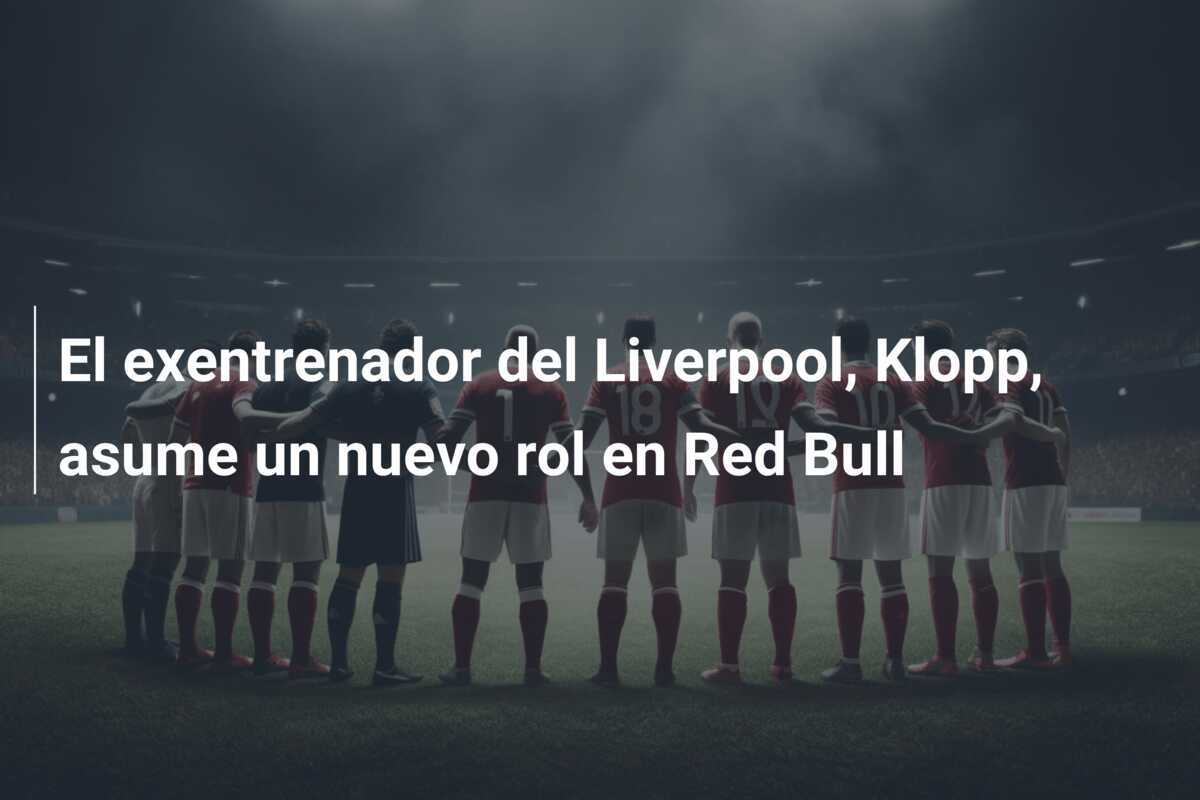 El exentrenador del Liverpool, Klopp, asume un nuevo rol en Red Bull