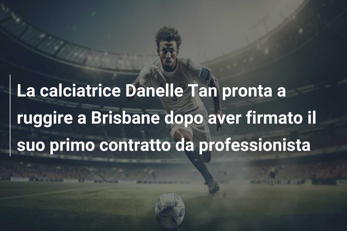 La calciatrice Danelle Tan pronta a ruggire a Brisbane dopo aver firmato il suo primo contratto da professionista