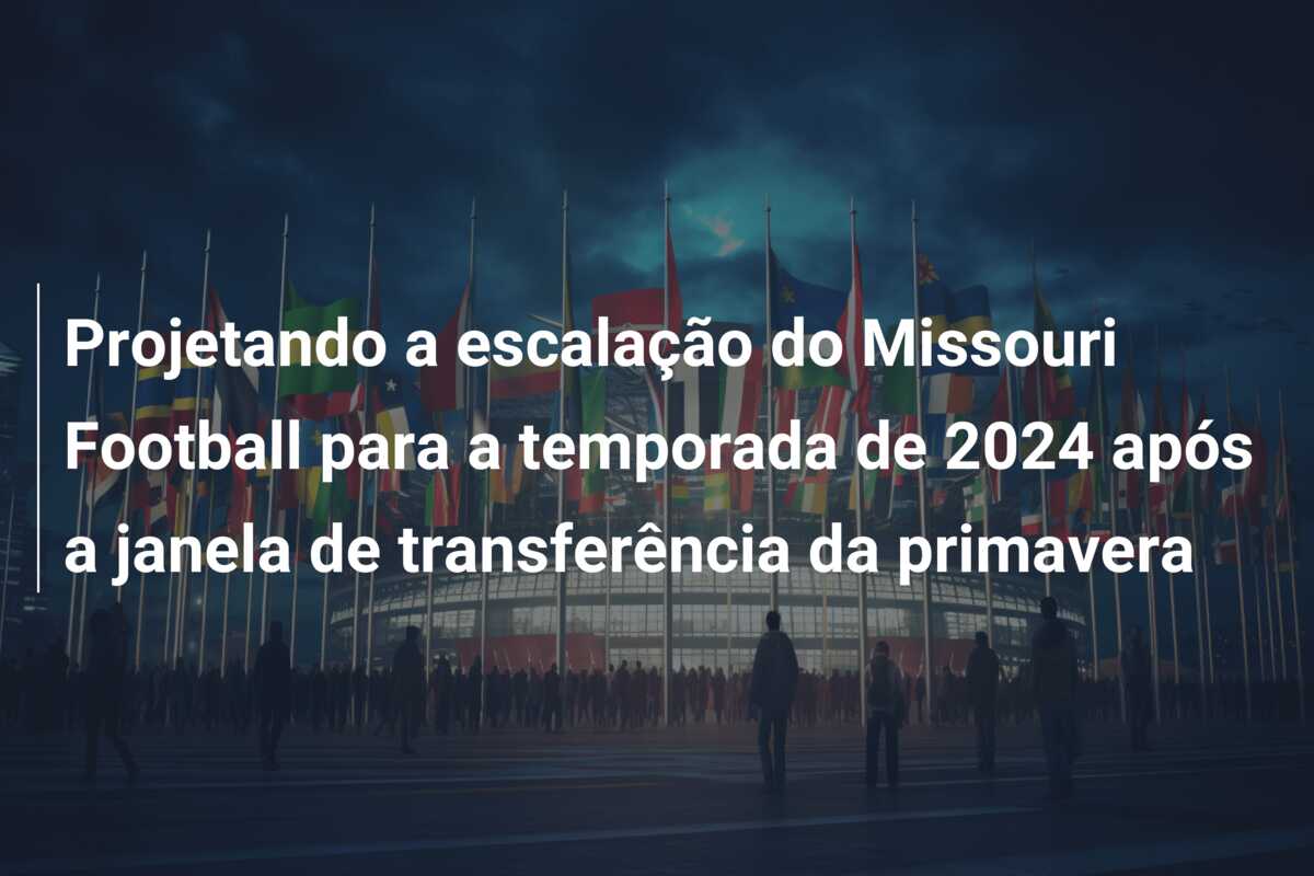 Projetando a escalação do Missouri Football para a temporada de 2024 após a janela de transferência da primavera