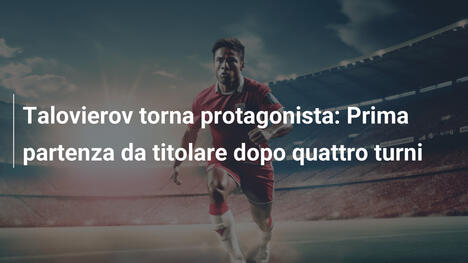 Talovierov torna protagonista: Prima partenza da titolare dopo quattro turni