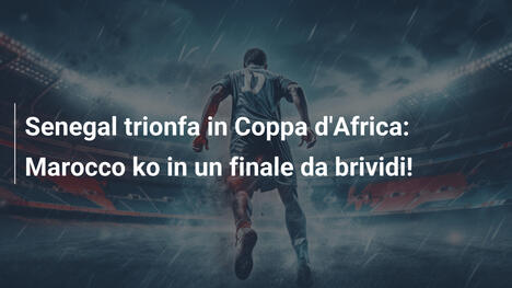 Senegal trionfa in Coppa d'Africa: Marocco ko in un finale da brividi!