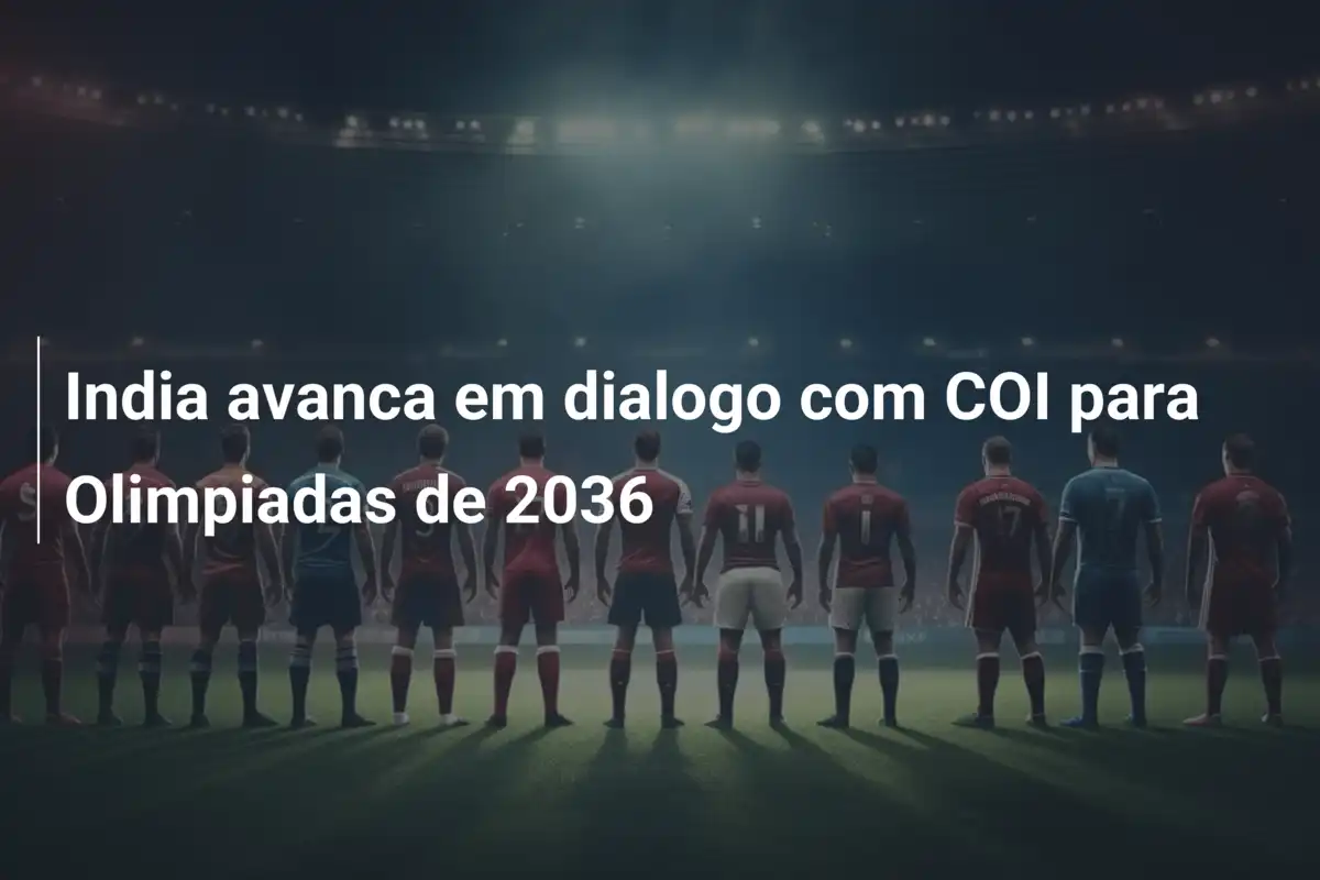 India avanca em dialogo com COI para Olimpiadas de 2036