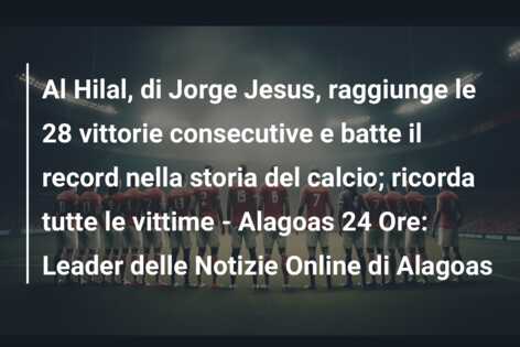 Al Hilal, di Jorge Jesus, raggiunge le 28 vittorie consecutive e batte il record nella storia del calcio; ricorda tutte le vittime – Alagoas 24 Ore: Leader delle Notizie Online di Alagoas