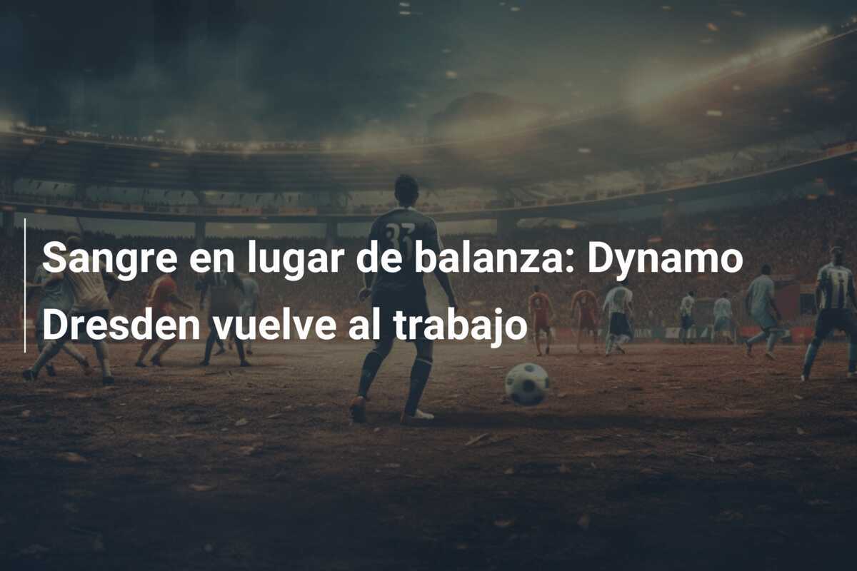 Sangre en lugar de balanza: Dynamo Dresden vuelve al trabajo
