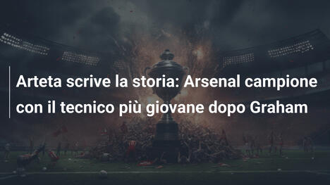 Arteta scrive la storia: Arsenal campione con il tecnico più giovane dopo Graham