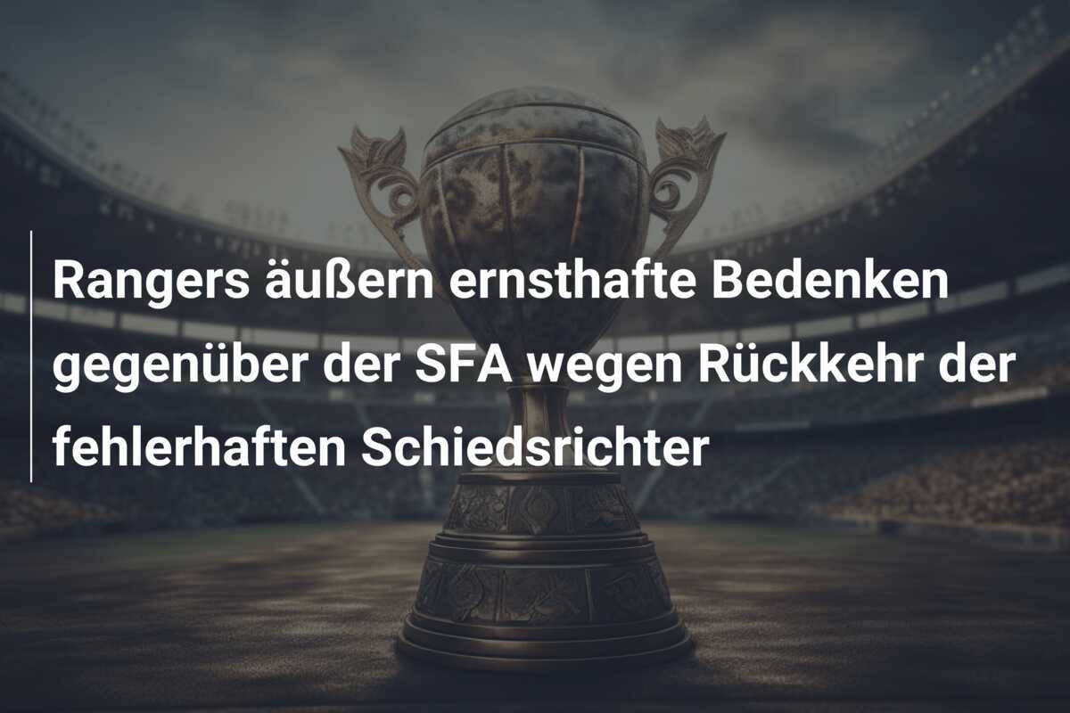 Rangers äußern ernsthafte Bedenken gegenüber der SFA wegen Rückkehr der fehlerhaften Schiedsrichter