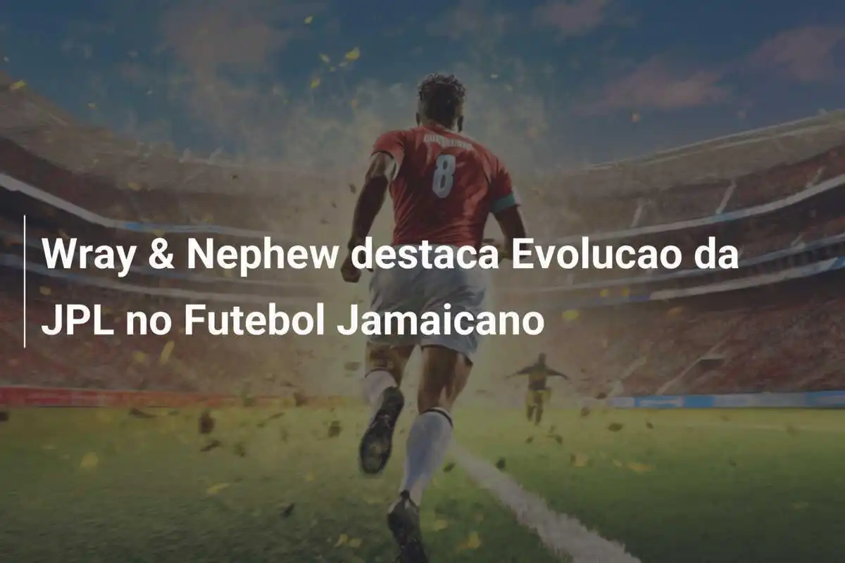 Wray & Nephew destaca Evolucao da JPL no Futebol Jamaicano