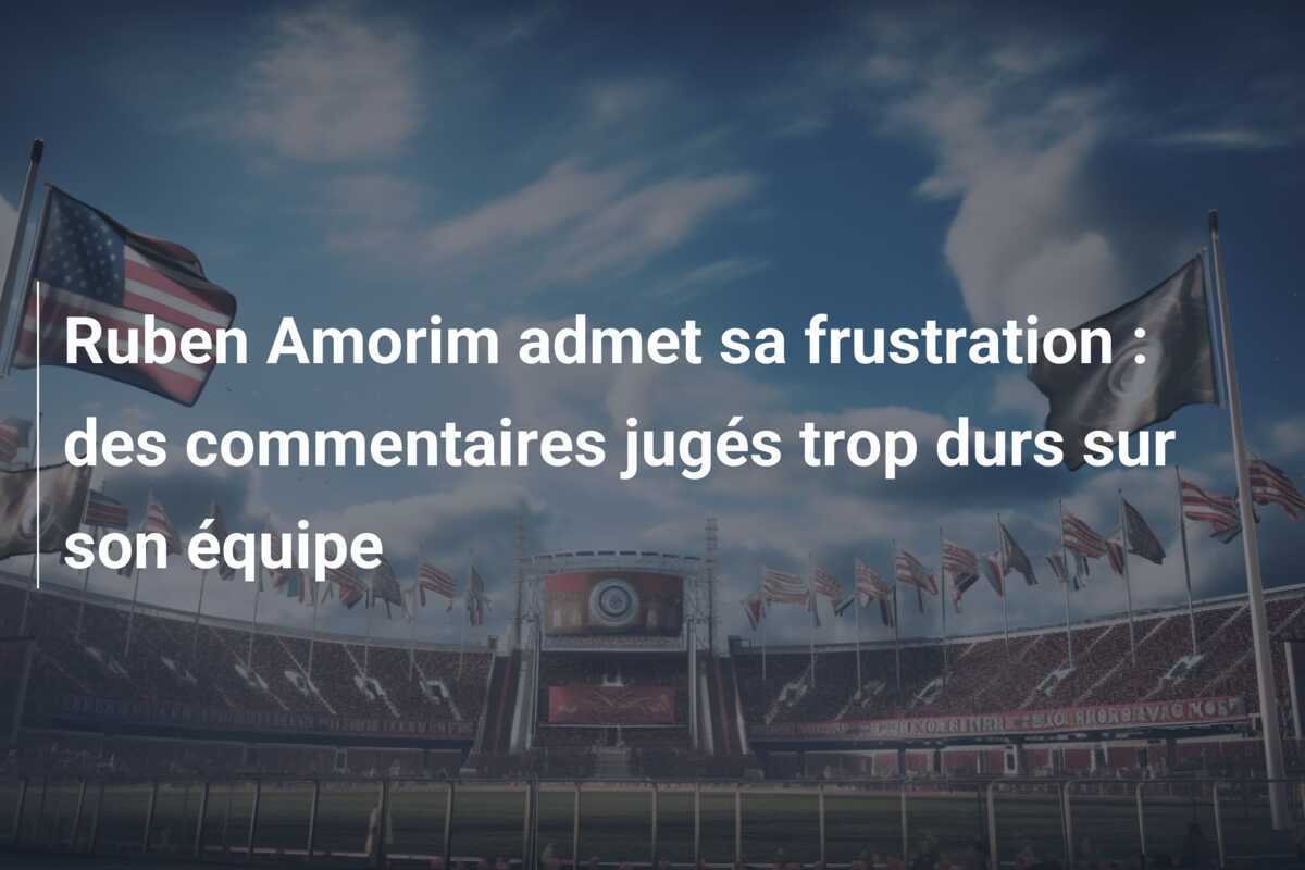 Ruben Amorim admet sa frustration : des commentaires jugés trop durs sur son équipe