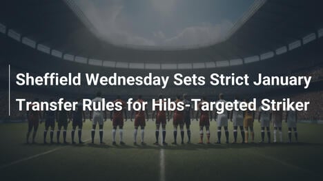Sheffield Wednesday legt strenge Januar-Transferregeln für Hibs-Zielstürmer fest