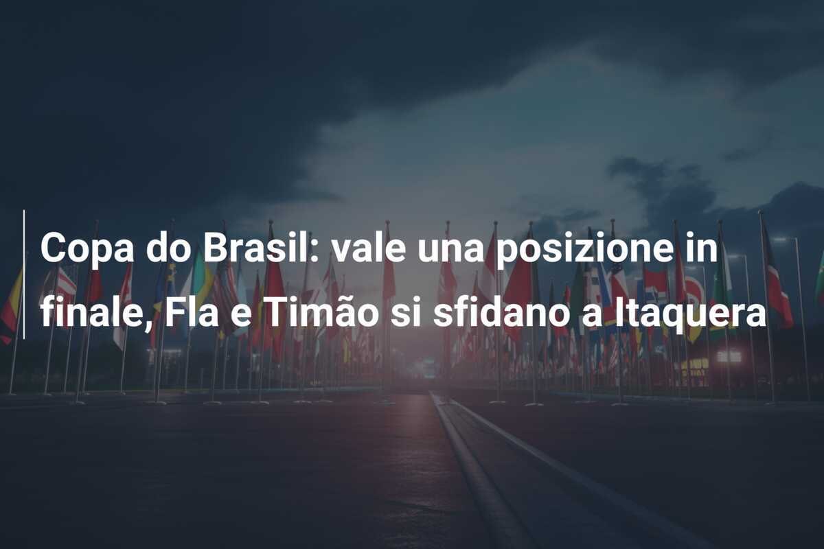 Copa do Brasil: vale una posizione in finale, Fla e Timão si sfidano a Itaquera