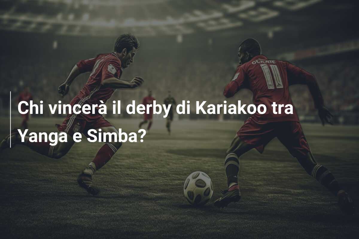 Chi vincerà il derby di Kariakoo tra Yanga e Simba?