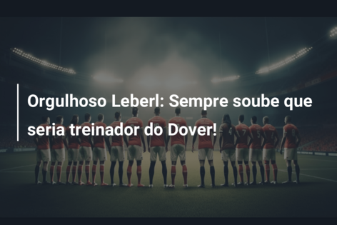 Orgulhoso Leberl: Sempre soube que seria treinador do Dover!