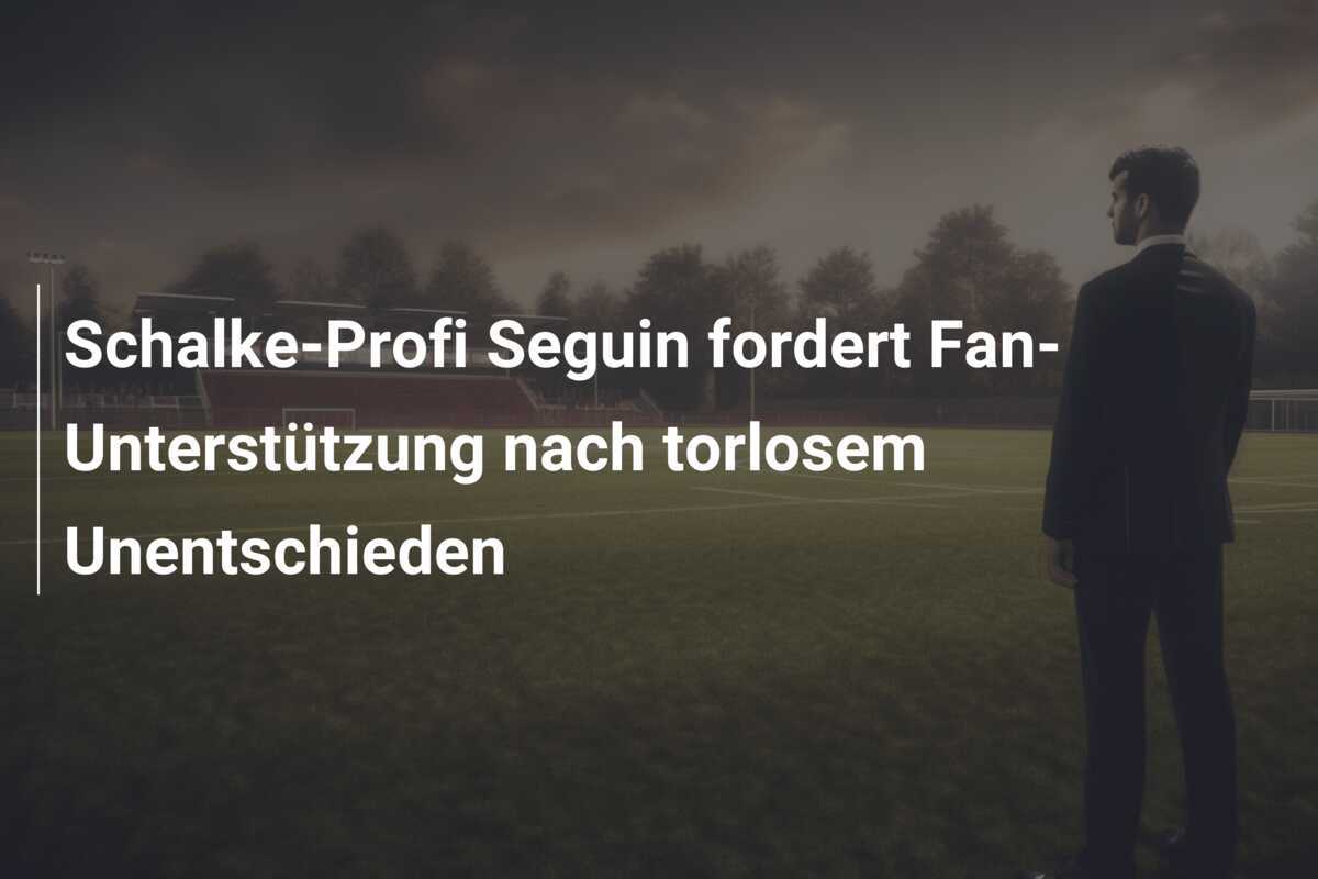 Schalke-Profi Seguin fordert Fan-Unterstützung nach torlosem Unentschieden