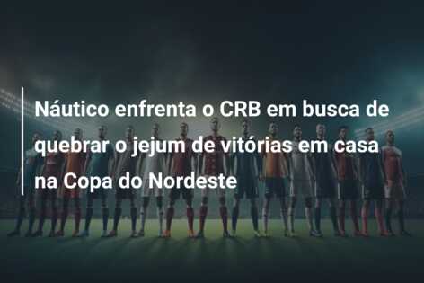 Náutico enfrenta o CRB em busca de quebrar o jejum de vitórias em casa na Copa do Nordeste
