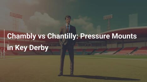 Chambly vs Chantilly: Druck steigt im entscheidenden Derby