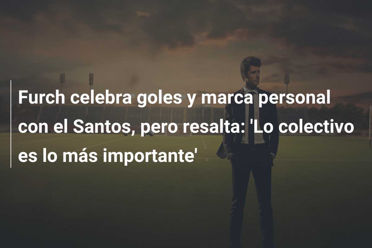 Furch celebra goles y marca personal con el Santos, pero resalta: ‘Lo colectivo es lo más importante’
