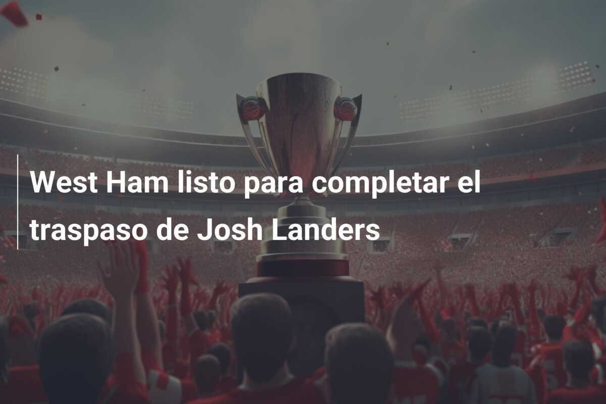 West Ham listo para completar el traspaso de Josh Landers