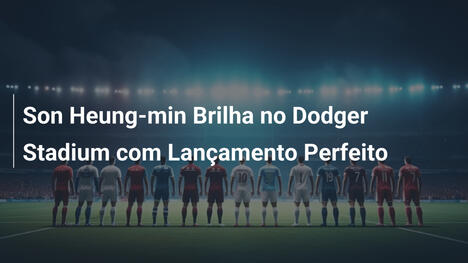 Son Heung-min Brilha no Dodger Stadium com Lançamento Perfeito