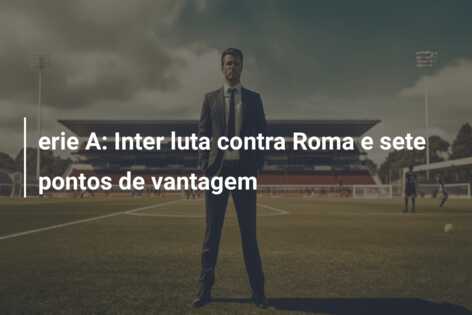 erie A: Inter luta contra Roma e sete pontos de vantagem