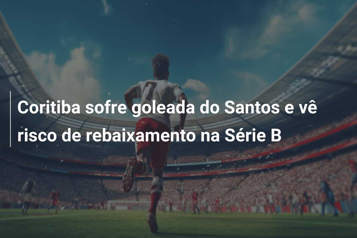 Coritiba sofre goleada do Santos e vê risco de rebaixamento na Série B