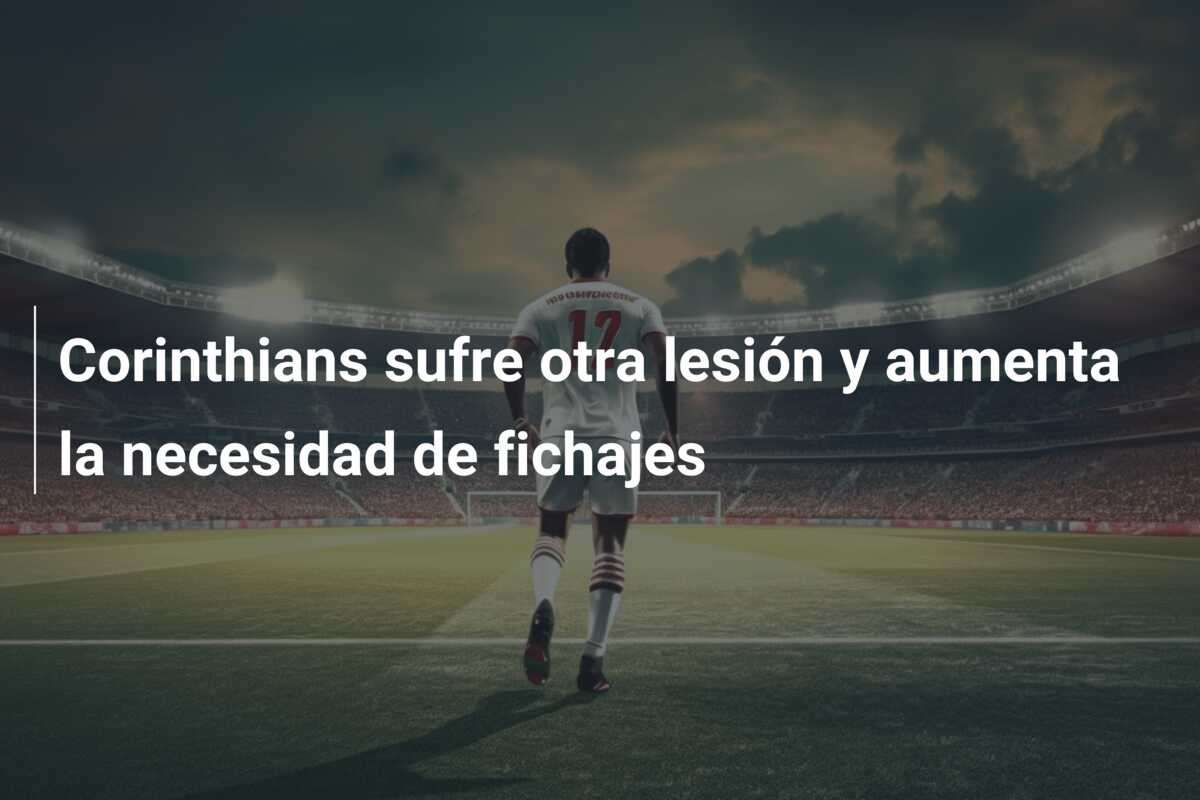 Corinthians sufre otra lesión y aumenta la necesidad de fichajes
