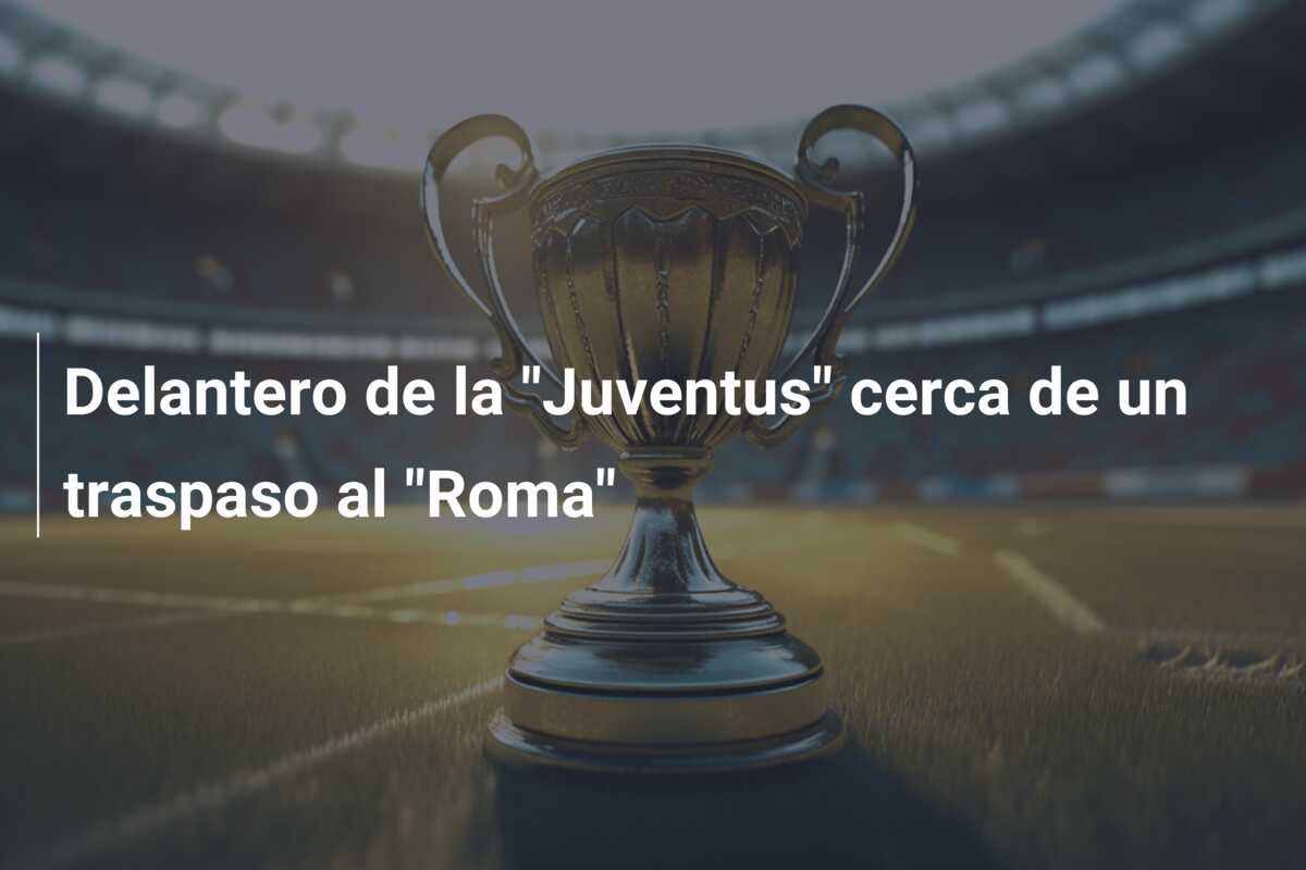 Delantero de la “Juventus” cerca de un traspaso al “Roma”