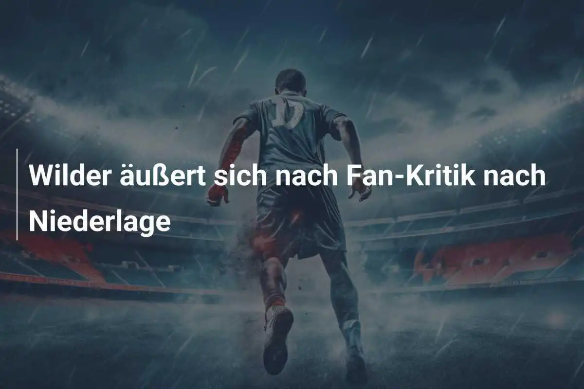 Wilder äußert sich nach Fan-Kritik nach Niederlage