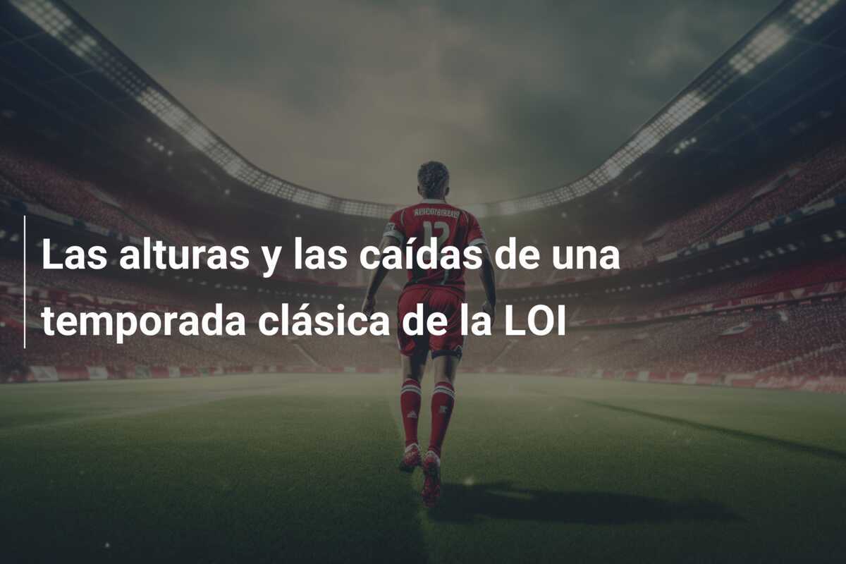 Las alturas y las caídas de una temporada clásica de la LOI
