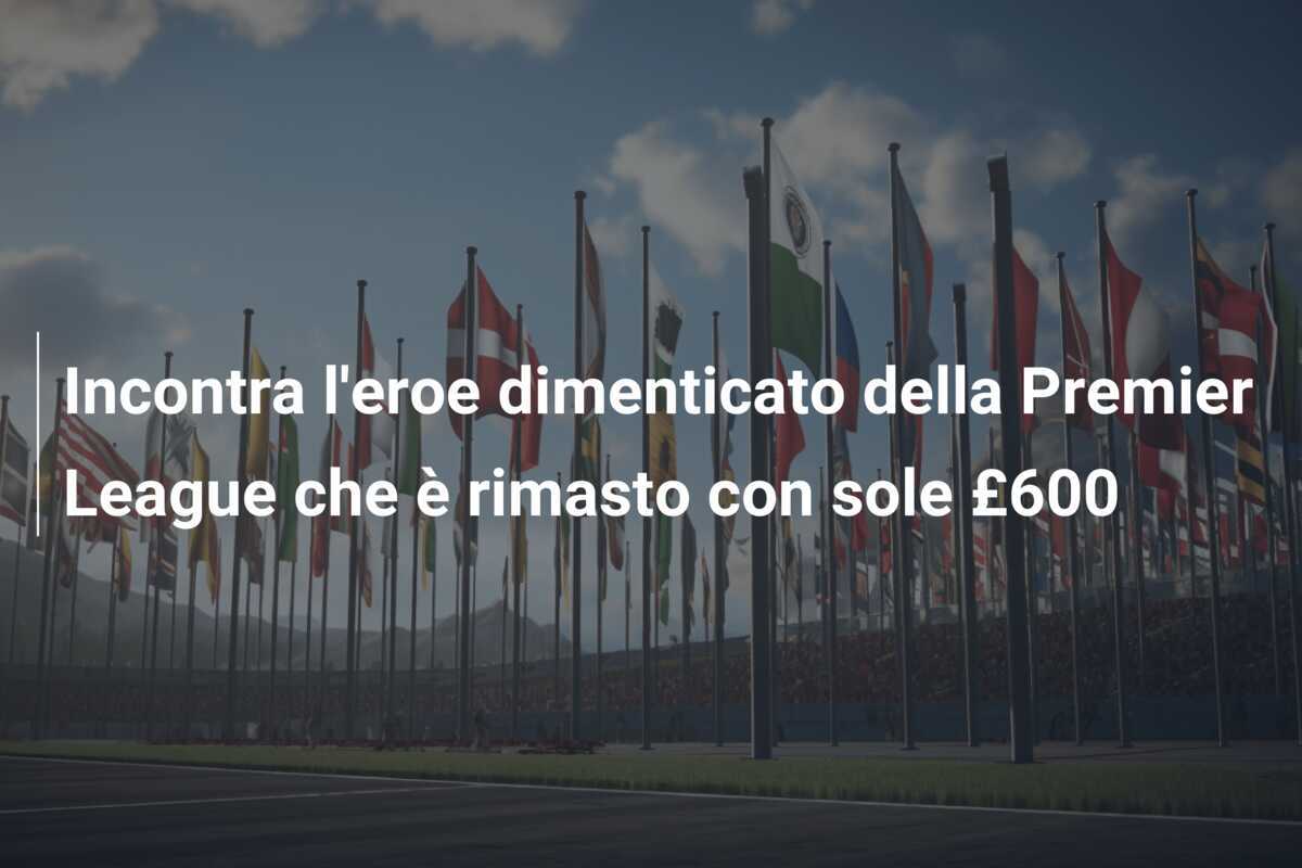 Incontra l'eroe dimenticato della Premier League che è rimasto con sole £600