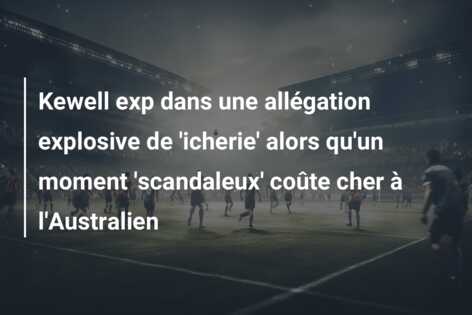 Kewell exp dans une allégation explosive de ‘icherie’ alors qu’un moment ‘scandaleux’ coûte cher à l’Australien