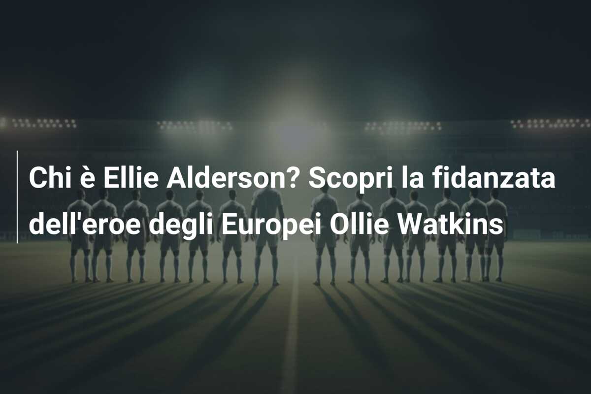 Chi è Ellie Alderson? Scopri la fidanzata dell’eroe degli Europei Ollie Watkins