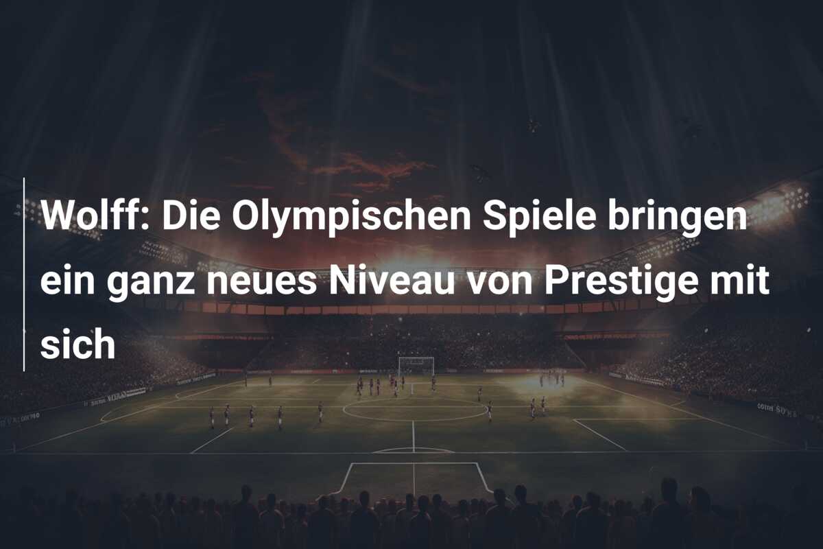 Wolff: Die Olympischen Spiele bringen ein ganz neues Niveau von Prestige mit sich