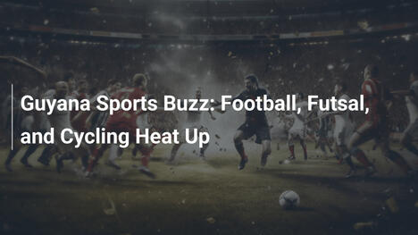 Guyana Sports Buzz: Fußball, Futsal und Radsport sorgen für Aufregung