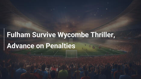 Fulham Sopravvive al Thriller con Wycombe e Avanza ai Rigori