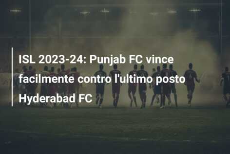 ISL 2023-24: Punjab FC vince facilmente contro l’ultimo posto Hyderabad FC