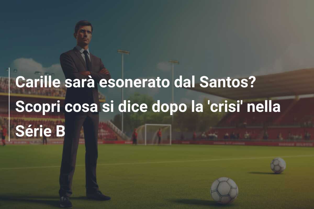 Carille sarà esonerato dal Santos? Scopri cosa si dice dopo la 'crisi' nella Série B