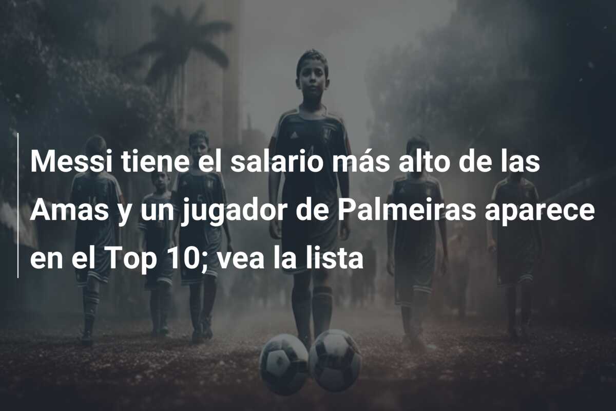 Messi tiene el salario más alto de las Amas y un jugador de Palmeiras aparece en el Top 10; vea la lista