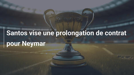 Santos vise une prolongation de contrat pour Neymar
