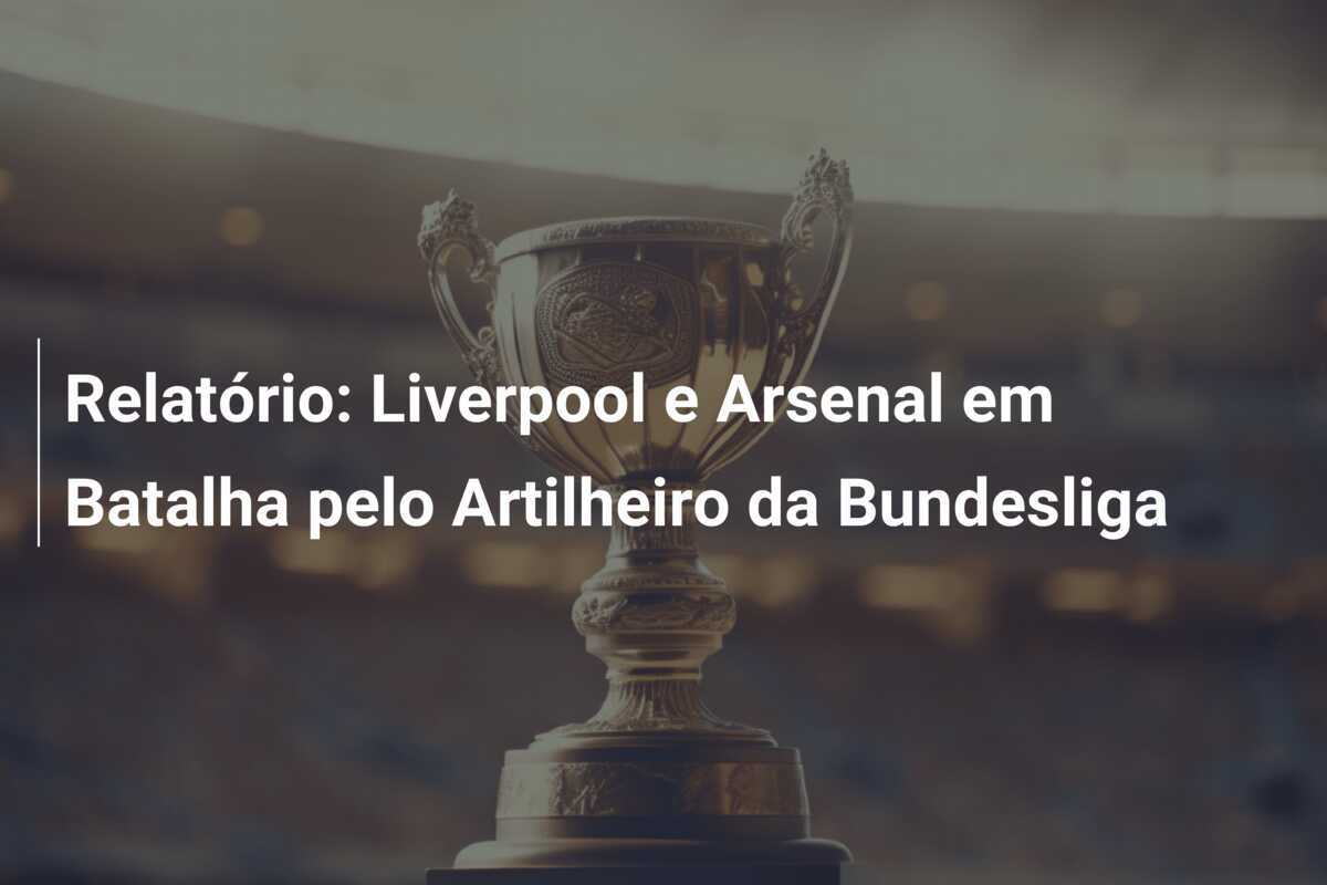 Relatório: Liverpool e Arsenal em Batalha pelo Artilheiro da Bundesliga