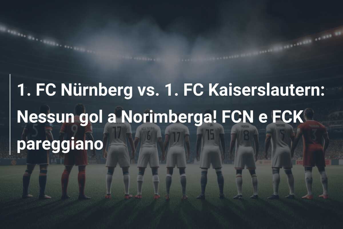 1. FC Nürnberg vs. 1. FC Kaiserslautern: Nessun gol a Norimberga! FCN e FCK pareggiano