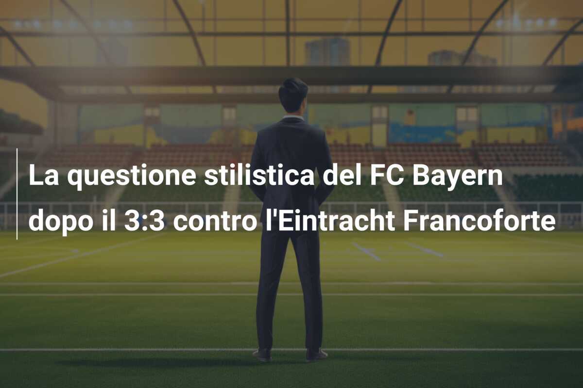 La questione stilistica del FC Bayern dopo il 3:3 contro l'Eintracht Francoforte