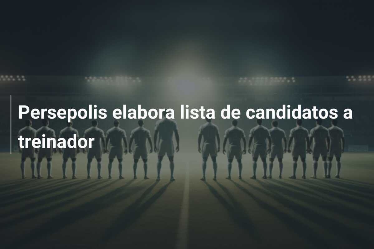 Persepolis elabora lista de candidatos a treinador