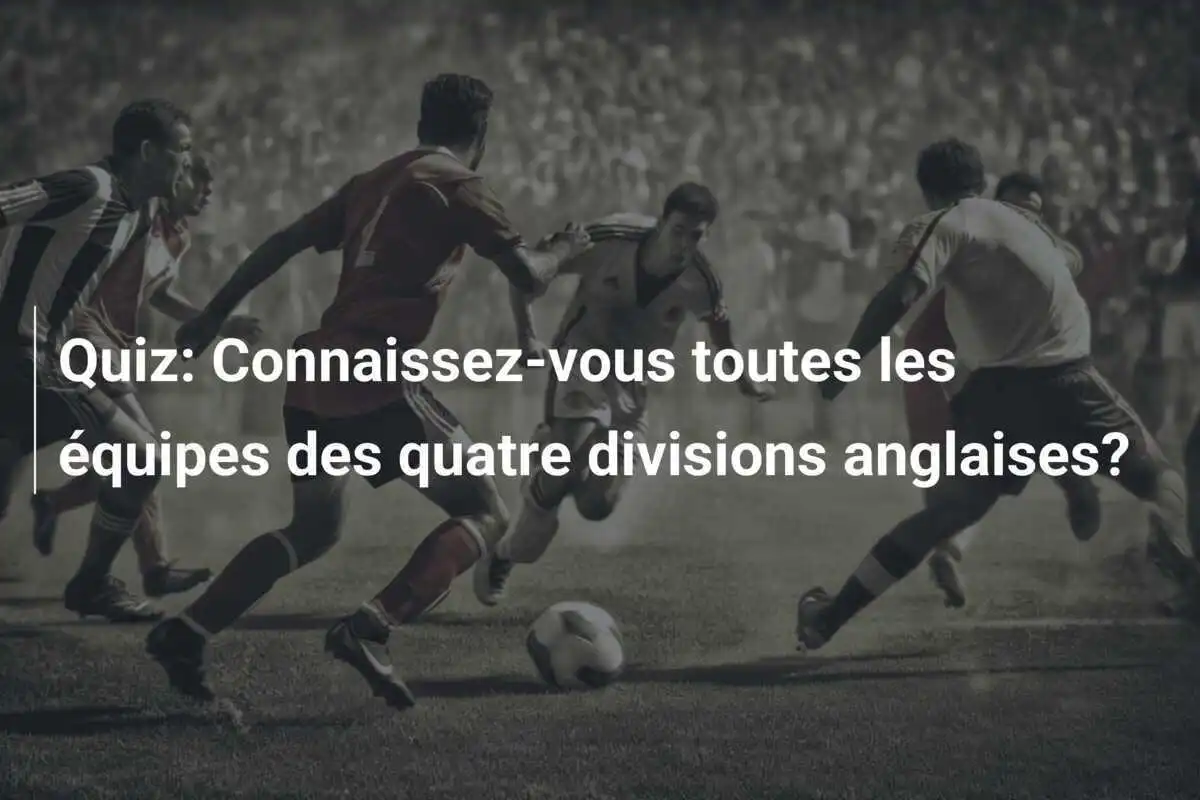 Quiz: Connaissez-vous toutes les équipes des quatre divisions anglaises?