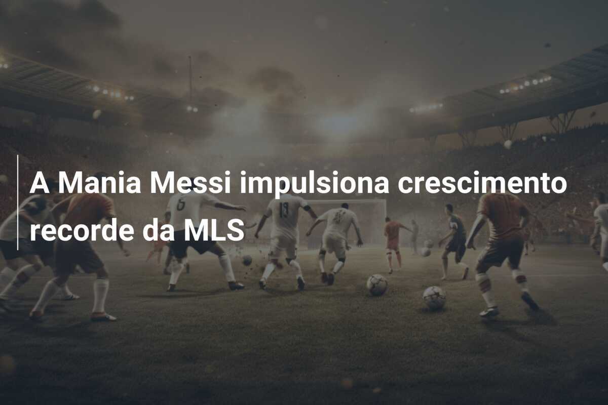 A Mania Messi impulsiona crescimento recorde da MLS