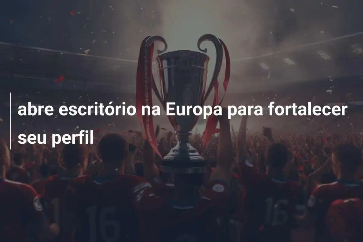  abre escritório na Europa para fortalecer seu perfil